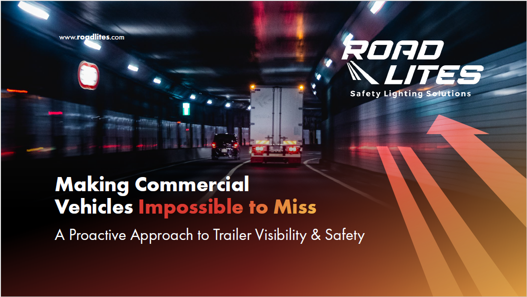 RoadLites White Paper Making Commercial Vehicles Impossible to Miss A proactive approach to trailer visibility and safety